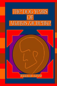 Title: The Dog Years of Ananias Zachenko, Author: Paul H Lepp