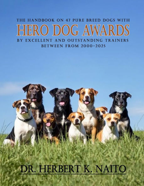 The Handbook on 47 Pure Breed Dogs with Hero Dog Awards by Excellent and Outstanding Trainers between from 2000-2025
