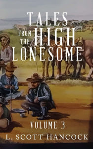 Title: Tales of the High Lonesome: Volume 3, Author: L Scott Hancock