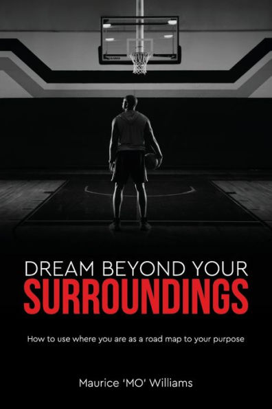 Dream Beyond Your Surroundings, How to use where you are as a road map to your purpose