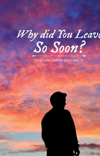 Why did You Leave So Soon?, Grief and how to overcome it