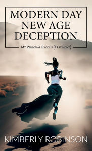 Title: Modern Day New Age Deception, My Personal Exodus (Testimony), Author: Kimberly Robinson