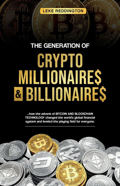 The Generation Of Crypto Millionaires & Billionaires, ...how the advent of Bitcoin & Blockchain Technology changed the world's global financial system and leveled the playing field for everyone