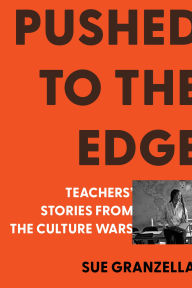 Title: Pushed to the Edge: Teachers' Stories from the Culture Wars, Author: Sue Granzella