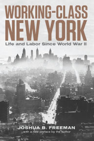 Title: Working-Class New York: Life and Labor Since World War II, Author: Joshua B. Freeman