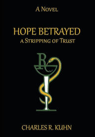 Title: Hope Betrayed a Stripping of Trust, Author: Charles R Kuhn
