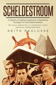 Title: Scheldestroom: A Century of Sailing Adventure in Resilience, Courage, Fun and Determination, Author: Keith Paulusse