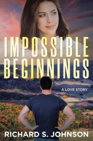 Title: Impossible Beginnings: A Love Story, Author: Richard S Johnson