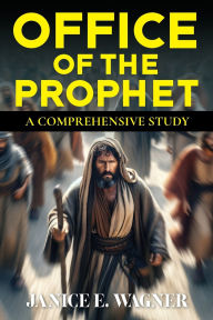 Title: Office Of The Prophet: A Comprehensive Study, Author: Janice E Wagner