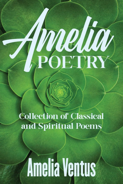 Amelia Poetry: Collection of Classical and Spiritual Poems