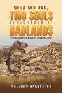 Greg and Doc, Two Souls Surrounded by Badlands: A Memoir of Adventure, Discovery, Anguish and Triumph
