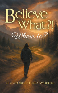 Title: Believe What?!: Where to?, Author: George Henry Warren