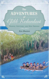 Title: The Adventures of Glibb Redundant: People, Critters, and New Friends, Author: Ken Blanton