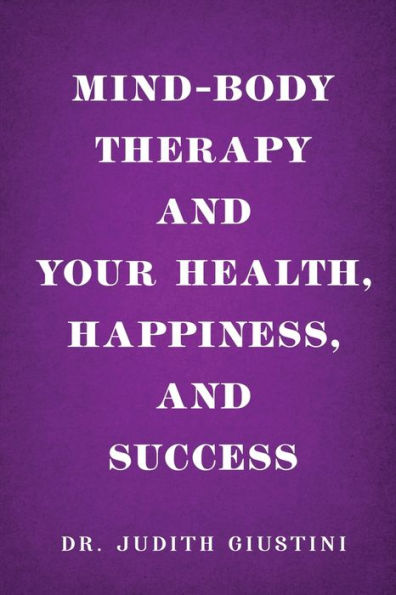 Mind-Body Therapy and Your Health, Happiness, and Success