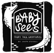 Title: Baby Sees Fairy Tale Creatures: A High-Contrast Board Book for Babies, Author: Janna Steagall
