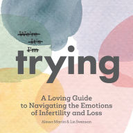 Title: Trying: A Loving Guide to Navigating the Emotions of Infertility and Loss, Author: Liz Swenson