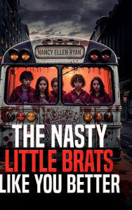 Title: The Nasty Little Brats Like You Better, Author: Nancy Ellen Ryan