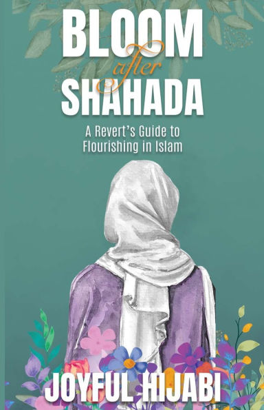 Bloom After Shahada: A Revert's Guide to Flourishing Islam