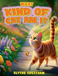 Title: What Kind of Cat am I?: My Cat's Big Adventure, Author: Blythe Cheatham