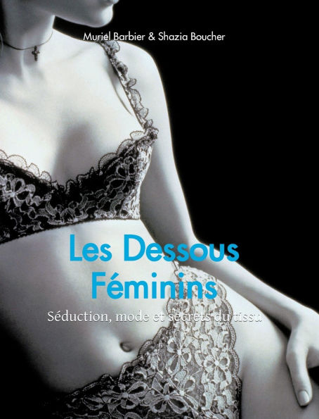 Les Dessous FÃ¯Â¿Â½minins: SÃ¯Â¿Â½duction, mode et secrets du tissu