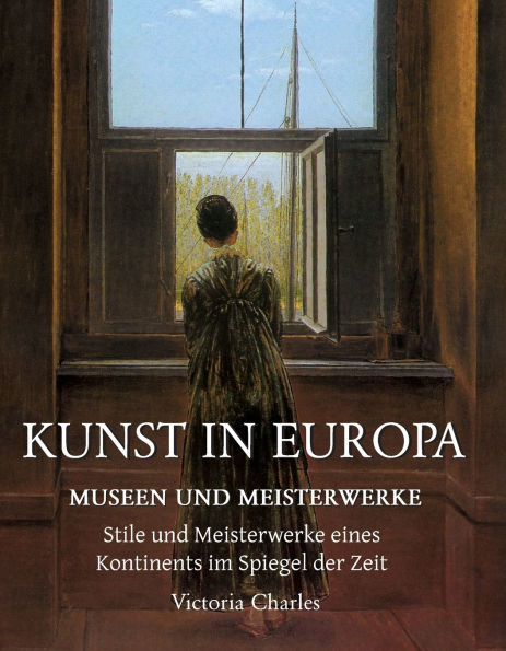 Kunst In Europa: Stile und Meisterwerke eines Kontinents im Spiegel der Zeit