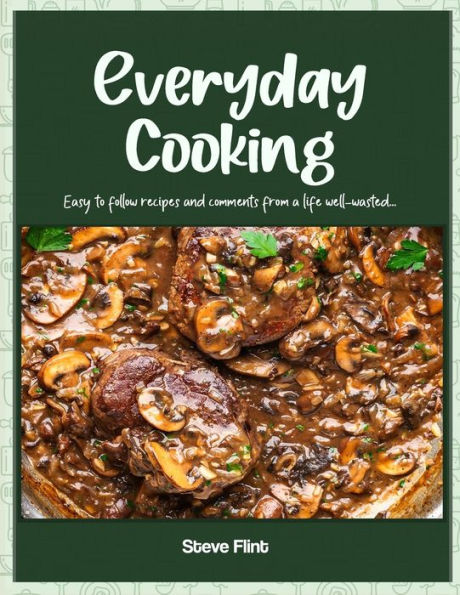 Everyday Cooking: Easy to follow recipes and comments from a life well-wasted...