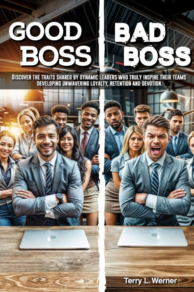 Good Boss, Bad Boss: Discover the Traits Shared by Dynamic Leaders Who Truly Inspire Their Teams Developing Unwavering Loyalty, Retention and Devotion.