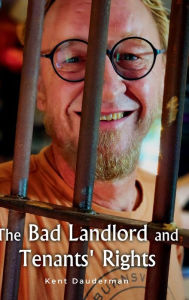 Title: The Bad Landlord And Tenant's Rights, Author: Kent Dauderman
