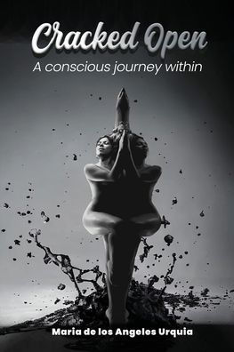 Cracked Open: A Conscious Journey Within