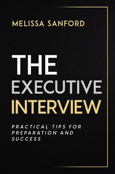 The Executive Interview: Practical Tips for Preparation and Success