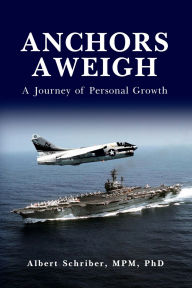 Title: Anchors Aweigh: A Journey of Personal Growth, Author: Albert Schriber