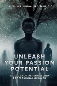 Title: Unleash Your Passion Potential: A Guide for Personal and Professional Growth, Author: Dr. Oliver Kunda