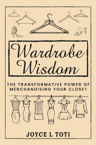 Wisdom Wardrobe: The Transformative Power of Merchandising Your Closet