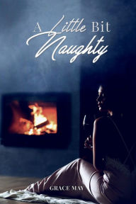 Title: A Little Bit Naughty, Author: Grace May