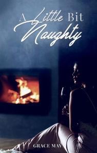 Title: A Little Bit Naughty, Author: Grace May