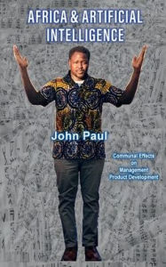 Title: Africa & Artificial Intelligence: Communal Effects on Management Product Development, Author: John Paul