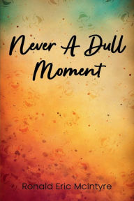 Title: Never a Dull Moment, Author: Ronald McIntyre
