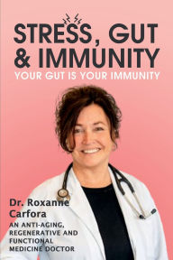 Title: Stress, Gut & Immunity: Your Gut Is Your Immunity, Author: Dr. Roxanne Carfora