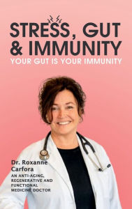 Title: Stress, Gut & Immunity: Your Gut Is Your Immunity, Author: Dr. Roxanne Carfora