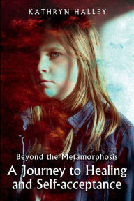 Title: Beyond the Metamorphosis: A Journey to Healing and Self-acceptance, Author: Kathryn Halley