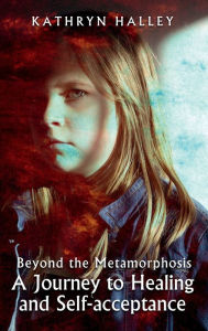 Title: Beyond the Metamorphosis: A Journey to Healing and Self-acceptance, Author: Kathryn Halley