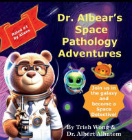 Title: Dr. Albear's Space Pathology Adventures, Author: Trish Wong