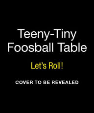 Title: Teeny-Tiny Foosball Table: Let's Roll!, Author: Matt Klise