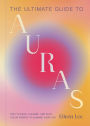 The Ultimate Guide to Auras: How to Read, Cleanse, and Shift Color Energy to Change Your Life