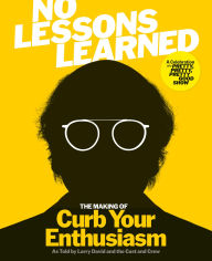 Title: No Lessons Learned: The Making of Curb Your Enthusiasm as Told by Larry David and the Cast and Crew, Author: HBO
