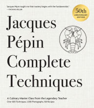 Title: Jacques Pépin Complete Techniques 50th Anniversary Edition: A Culinary Master Class from the Legendary Teacher-Over 600 Techniques, 1,000 Photographs, 160 Recipes, Author: Jacques Pépin