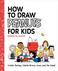 Title: How to Draw Peanuts for Kids: Create Snoopy, Charlie Brown, Linus, and the Gang!, Author: Charles M. Schulz