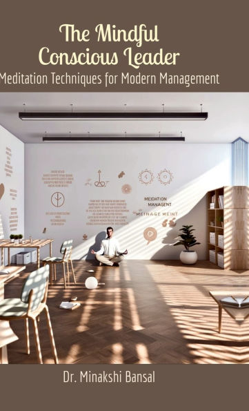 The Mindful Conscious Leader: Meditation Techniques for Modern Management