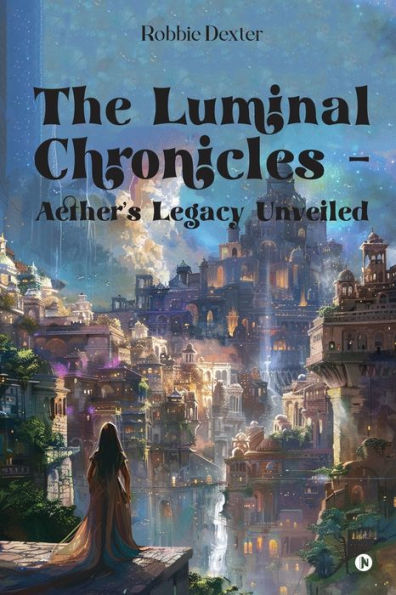 The Luminal Chronicles - Aether's Legacy Unveiled