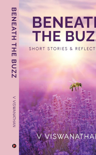 Beneath the Buzz: Short Stories and Reflections